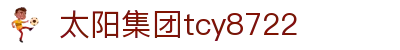 中国·太阳集团tcy8722(股份)有限公司-官方网站